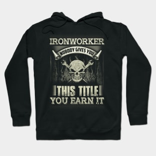 Nobody Gives You This Title You Earn It Ironworker Hoodie